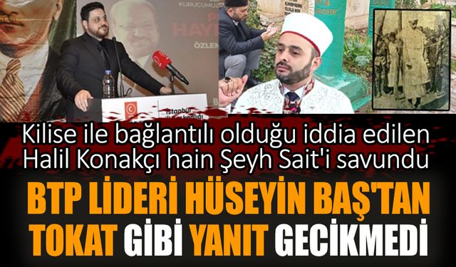 Şeyh Sait'i savunan Halil Konakçı'ya BTP Lideri Hüseyin Baş'tan yanıt