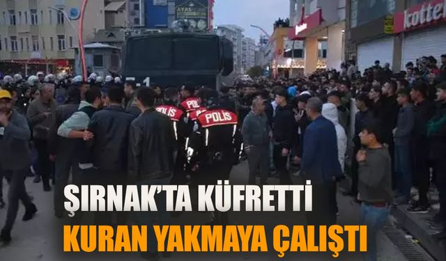 Şırnak'ta küfretti, Kuran yakmaya çalıştı