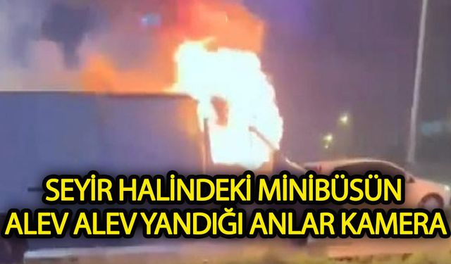 Seyir halindeki minibüsün alev alev yandığı anlar kamerada