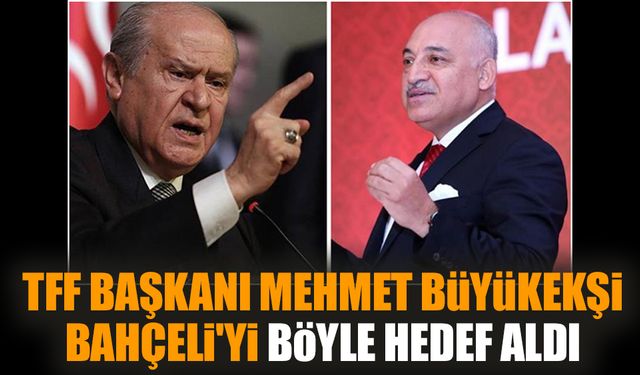 TFF Başkanı Mehmet Büyükekşi Bahçeli'yi böyle hedef aldı