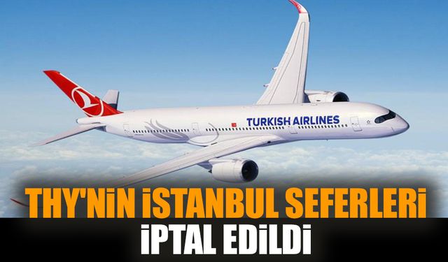 THY'nin İstanbul seferleri iptal edildi