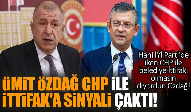 Ümit Özdağ CHP ile İttifak'a sinyali çaktı!