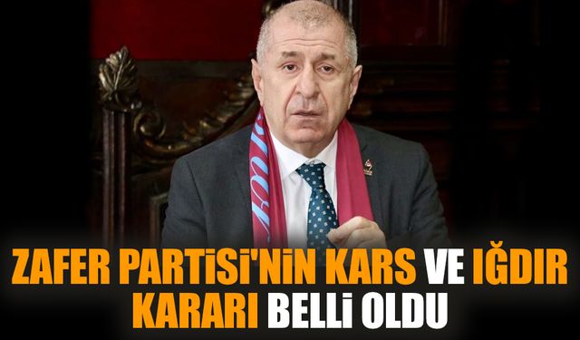 Zafer Partisi'nin Kars ve Iğdır kararı belli oldu