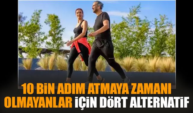 10 bin adım atmaya zamanı olmayanlar için dört alternatif