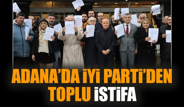 Adana’da İYİ Parti’den toplu istifa