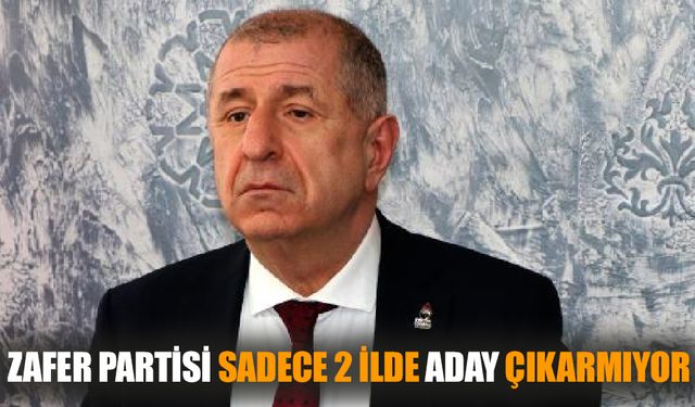 Ümit Özdağ'ın aday çıkarmadığı iller!