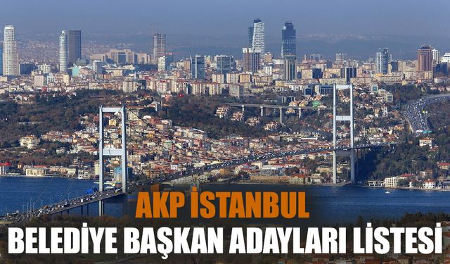 AKP İstanbul İlçe Belediye Başkan Adayları Belli Oldu