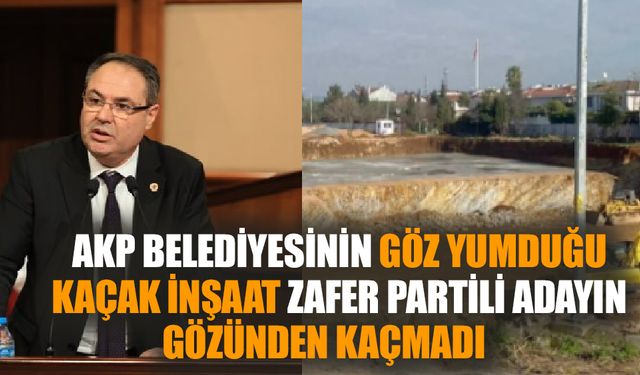 Kaçak inşaatı AKP belediyesi görmezden geldi