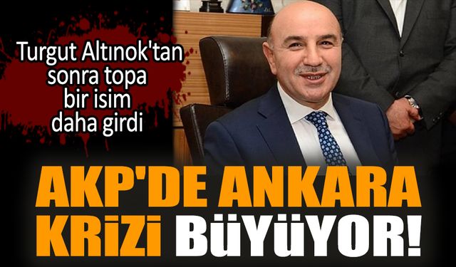 AKP'de Ankara krizi büyüyor!