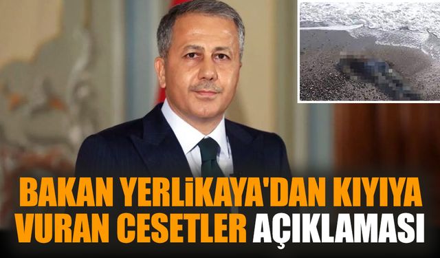 Bakan Yerlikaya'dan kıyıya vuran cesetler açıklaması