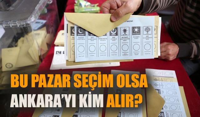 Bu Pazar seçim olsa Ankara belediyesini kim alır!