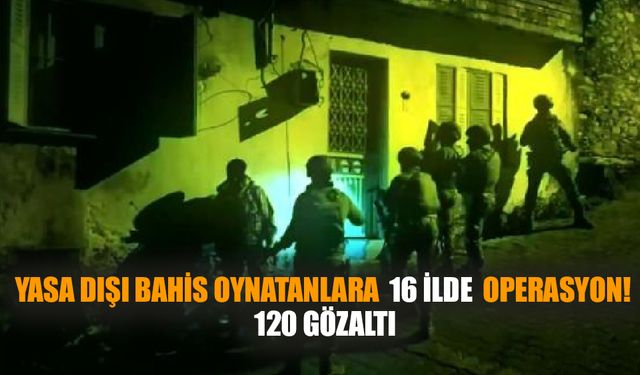 Yasa Dışı Bahis Oynatanlara  Operasyon! 120 Gözaltı