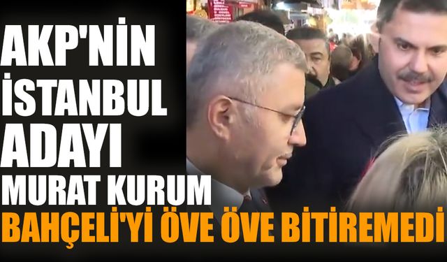 AKP'nin İstanbul adayı Murat Kurum Bahçeli'yi öve öve bitiremedi