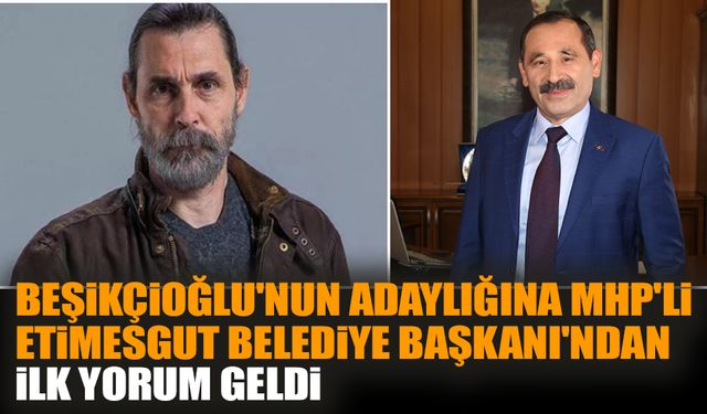 Beşikçioğlu'nun adaylığına MHP'li Etimesgut Belediye Başkanı'ndan ilk yorum geldi