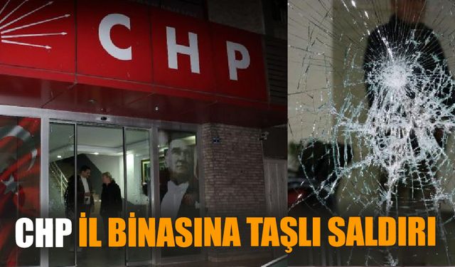 CHP il binasına taşlı saldırı