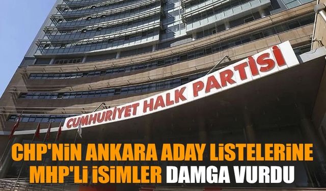 CHP'nin Ankara aday listelerine MHP'li isimler damga vurdu