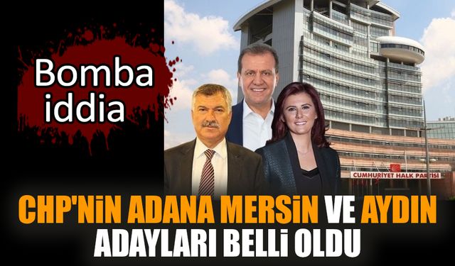 CHP'nin Adana Mersin ve Aydın adayları belli oldu