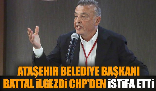 Ataşehir Belediye Başkanı Battal İlgezdi CHP'den istifa etti