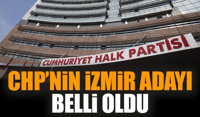 CHP’nin İzmir adayı belli oldu