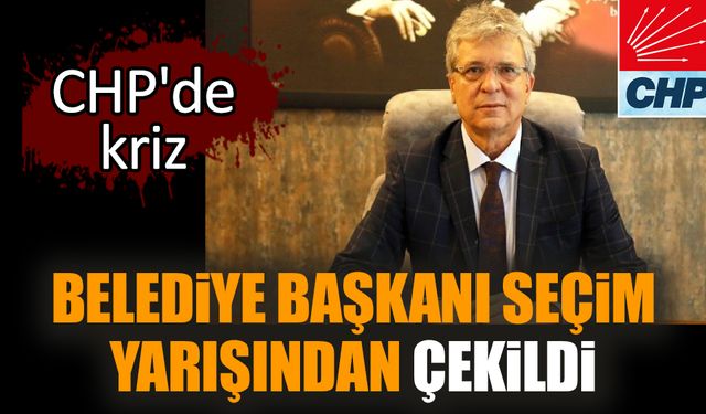 Belediye Başkanı seçim yarışından çekildi. CHP'de kriz