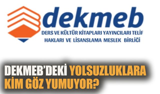 DEKMEB'deki kanunsuzluklara kim göz yumuyor?