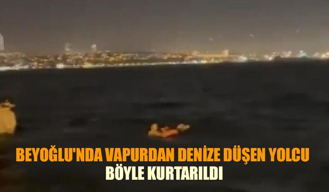 Beyoğlu'nda vapurdan denize düşen yolcu böyle kurtarıldı