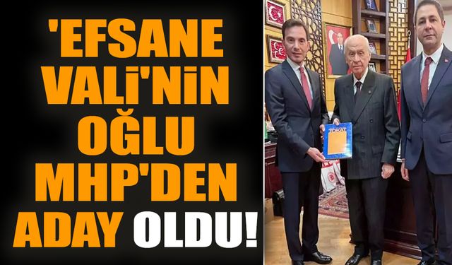 'Efsane Vali'nin oğlu MHP'den aday oldu!