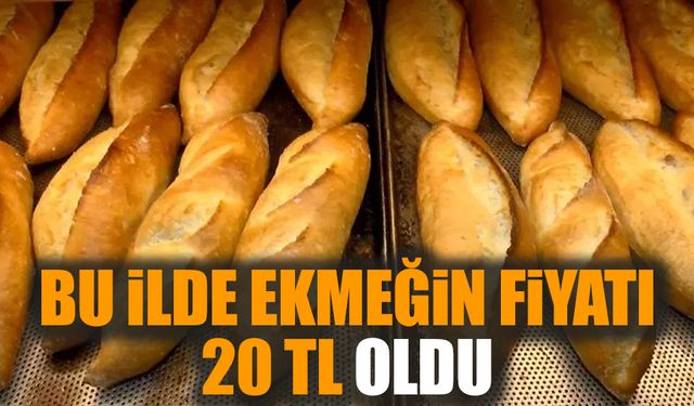 Bu ilde ekmeğin fiyatı 20 TL oldu