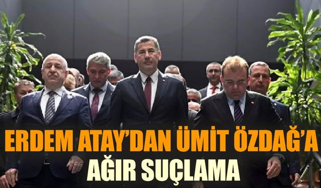 Erdem Atay’dan Ümit Özdağ'a ağır suçlama