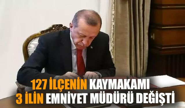 127 ilçenin kaymakamı 3 ilin emniyet müdürü değişti