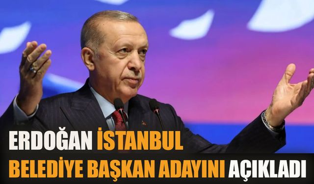 Cumhurbaşkanı Erdoğan AKP’nin İstanbul Belediye Başkan Adayı’nı açıkladı