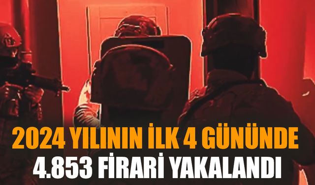 2024 yılının ilk 4 gününde 4.853 firari yakalandı