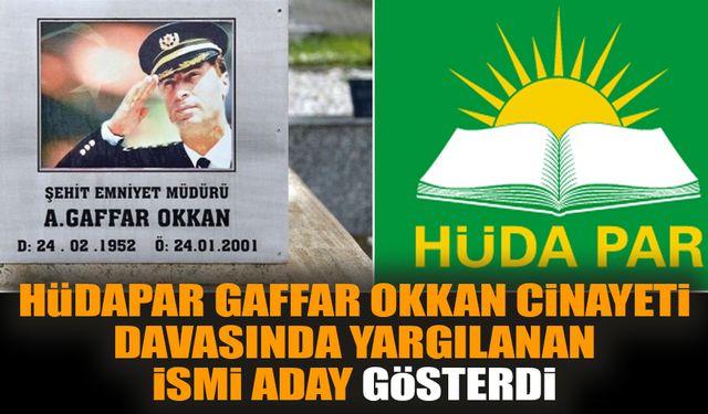 HÜDAPAR Gaffar Okkan cinayeti davasındaki ismi aday gösterdi