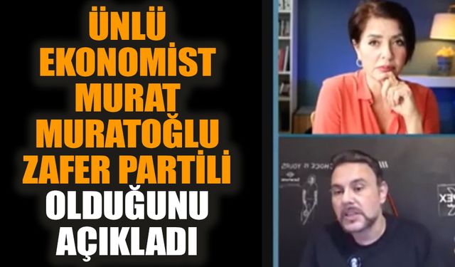 Ünlü ekonomist Murat Muratoğlu Zafer Partili olduğunu açıkladı