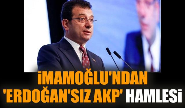 İmamoğlu'ndan 'Erdoğan'sız AKP' hamlesi