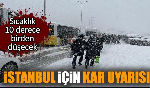 İstanbul için kar uyarısı: Sıcaklık 10 derece birden düşecek