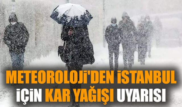 Meteoroloji'den İstanbul için kar yağışı uyarısı