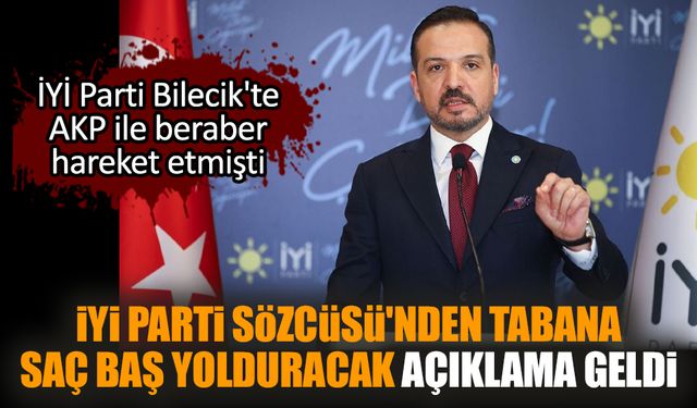 İYİ Parti Sözcüsü'nden tabana saç baş yolduracak açıklama geldi