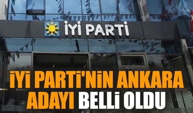 İYİ Parti'nin Ankara adayı belli oldu