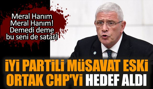 İYİ Partili Müsavat eski ortak CHP'yi hedef aldı