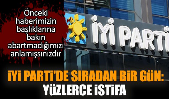 İYİ Parti'de sıradan bir gün: Yüzlerce istifa