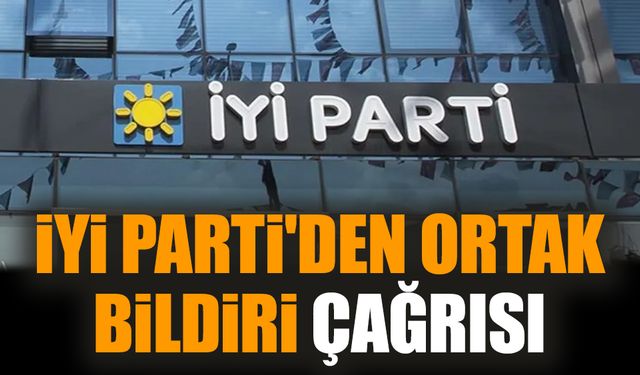 İYİ Parti'den ortak bildiri çağrısı