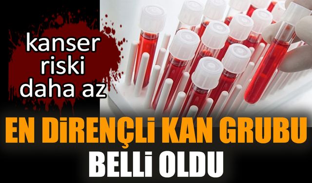 En dirençli kan grubu belli oldu. Kanser riski daha az