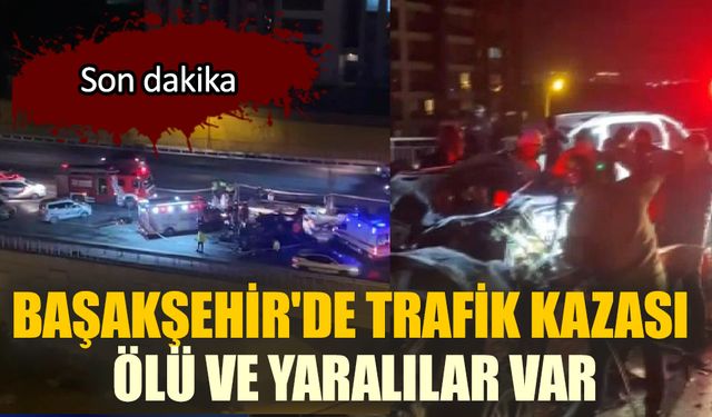 Başakşehir'de trafik kazası, ölü ve yaralılar var