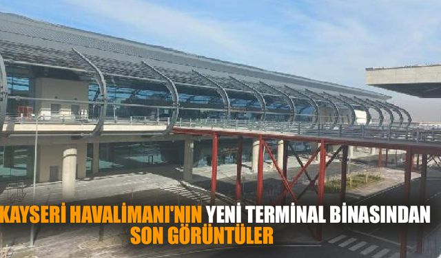 Kayseri Havalimanı'nın yeni terminal binasından son görüntüler