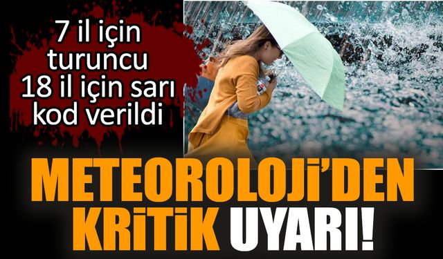 Meteoroloji’den kritik uyarı! 7 il için turuncu, 18 il için sarı kod verildi