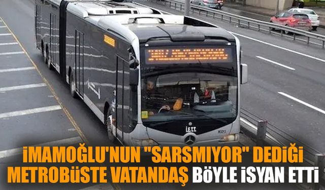 İmamoğlu'nun "sarsmıyor" dediği metrobüste vatandaş böyle isyan etti