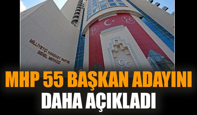 MHP 55 başkan adayını daha açıkladı