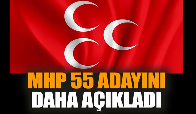 MHP 55 adayını daha açıkladı