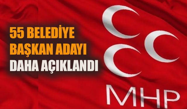 MHP 55 belediye başkan adayını daha açıkladı